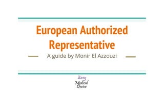 European Authorized
Representative
A guide by Monir El Azzouzi
 