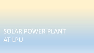SOLAR POWER PLANT
AT LPU
 