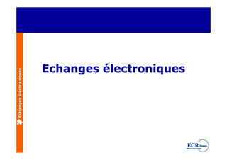 Echanges électroniques
Echanges électroniques
 