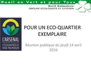 POUR UN ECO-QUARTIER
EXEMPLAIRE
Réunion publique du jeudi 14 avril
2016
 