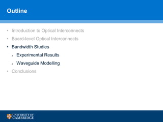 Outline
• Introduction to Optical Interconnects
• Board-level Optical Interconnects
• Bandwidth Studies
 Experimental Results
 Waveguide Modelling
• Conclusions
 