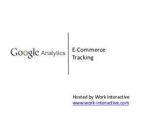 E-Commerce
Tracking
Hosted by Work Interactive
www.work-interactive.com
 