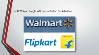 2018:Walmart bought 77% stake of flipkart for $16billion
 