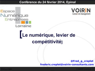 Conférence du 24 février 2014, Epinal

[Le numérique, levier de
compétitivité]

@Fred_g_creplet
frederic.creplet@voirin-consultants.com
@fred_g_creplet

© VOIRIN Consultants | 1

 