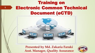 Presented by Md. Zakaria Faruki
Asst. Manager, Quality Assurance
OPL
Training on
Electronic Common Technical
Document (eCTD)
 