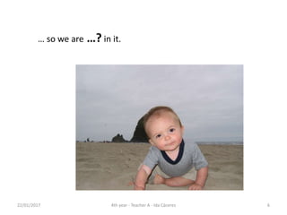 … so we are …? in it.
22/01/2017 64th year - Teacher A - Ida Cáceres
 