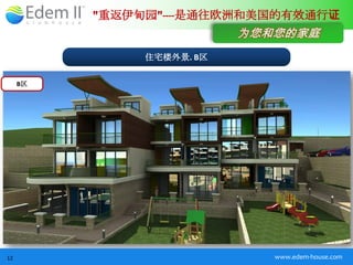 "重返伊甸园"----是通往欧洲和美国的有效通行证
                           为您和您的家庭
               住宅楼外景. B区

     B区




12                            www.edem-house.com
 