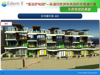 "重返伊甸园"----是通往欧洲和美国的有效通行证
                           为您和您的家庭
               住宅楼外景. D区

     D区




14                            www.edem-house.com
 