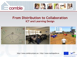 From Distribution to Collaboration ICT and Learning Design http://www.comble-project.eu | http://www.methopedia.eu 