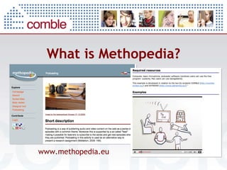 What is Methopedia? Wiki Activities Approaches Sharing W WYSIWYG Metadata www.methopedia.eu 