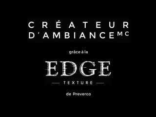 C R É A T E U R
D ’ A M B I A N C EMC
grâce à la

de Preverco

 