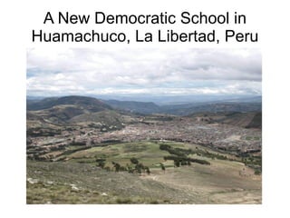 A New Democratic School in Huamachuco, La Libertad, Peru 