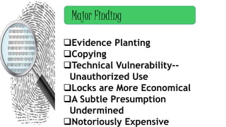 Evidence Planting
Copying
Technical Vulnerability--
Unauthorized Use
Locks are More Economical
A Subtle Presumption
Undermined
Notoriously Expensive
Major Finding
 