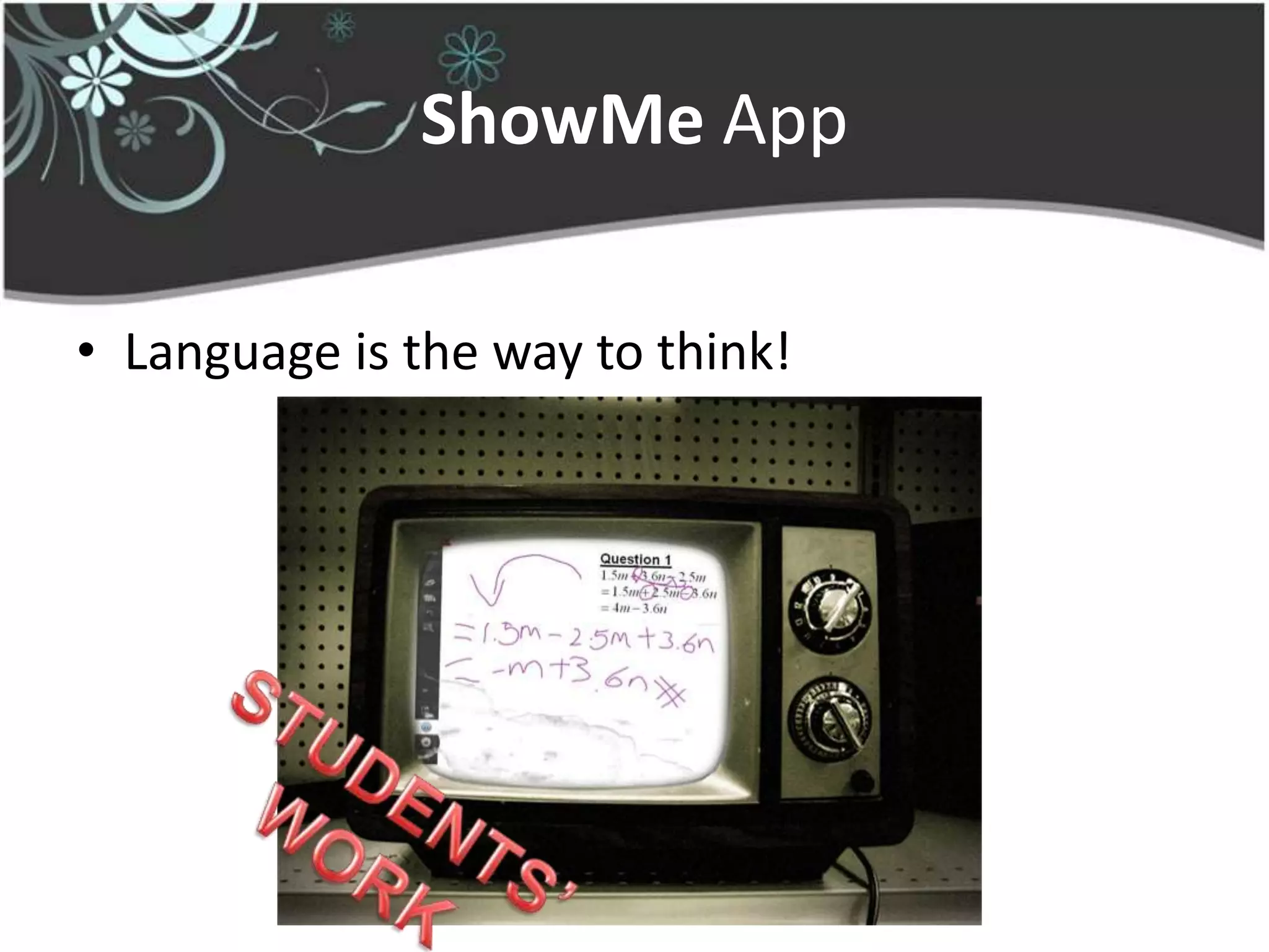 ShowMe App

• Language is the way to think!
 