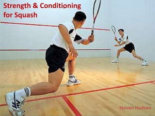 Strength & Conditioning
for Squash




                          Steven Hudson
 