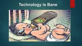 Technology is Bane
 
