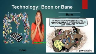 Technology: Boon or Bane
Boon
Bane
 