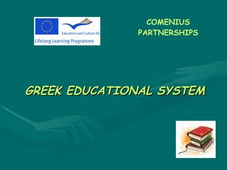 COMENIUS
               PARTNERSHIPS




GREEK EDUCATIONAL SYSTEM
 
