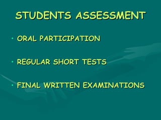 STUDENTS ASSESSMENT

• ORAL PARTICIPATION


• REGULAR SHORT TESTS


• FINAL WRITTEN EXAMINATIONS
 