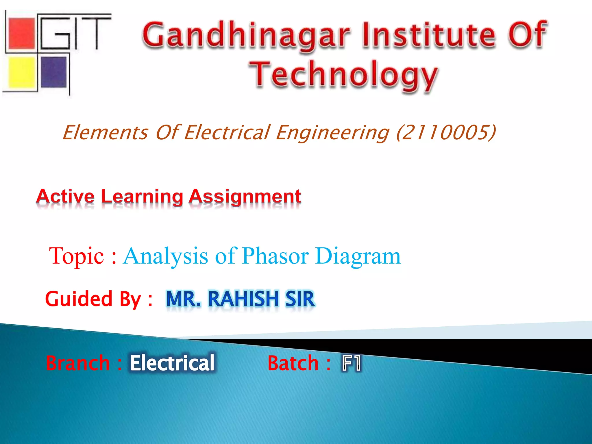 Topic : Analysis of Phasor Diagram
Guided By :
Branch : Batch :
Elements Of Electrical Engineering (2110005)