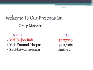 Welcome To Our Presentation
Group Member:
Name: ID:
• Md. Sujon Bab 15207019
• Md. Enamul Haque 15207060
• Shakhawat hossian 13207125
EEE 1317
 
