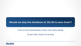 A lack of VoLTE standardisation breaks voice calling globally
29 April 2022, Rudolf van der Berg
Should we stop the shutdown of 2G/3G to save lives??
 