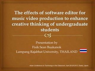 Presentation by
         Fisik Sean Buakanok
Lampang Rajabhat University, THAILAND



        Asian Conference on Technology in the Classroom, April 26-28 2012, Osaka, Japan.
 