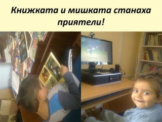 Книжката и мишката станаха
приятели!
 