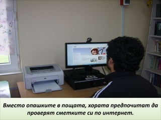 Вместо опашките в пощата, хората предпочитат да
проверят сметките си по интернет.
 
