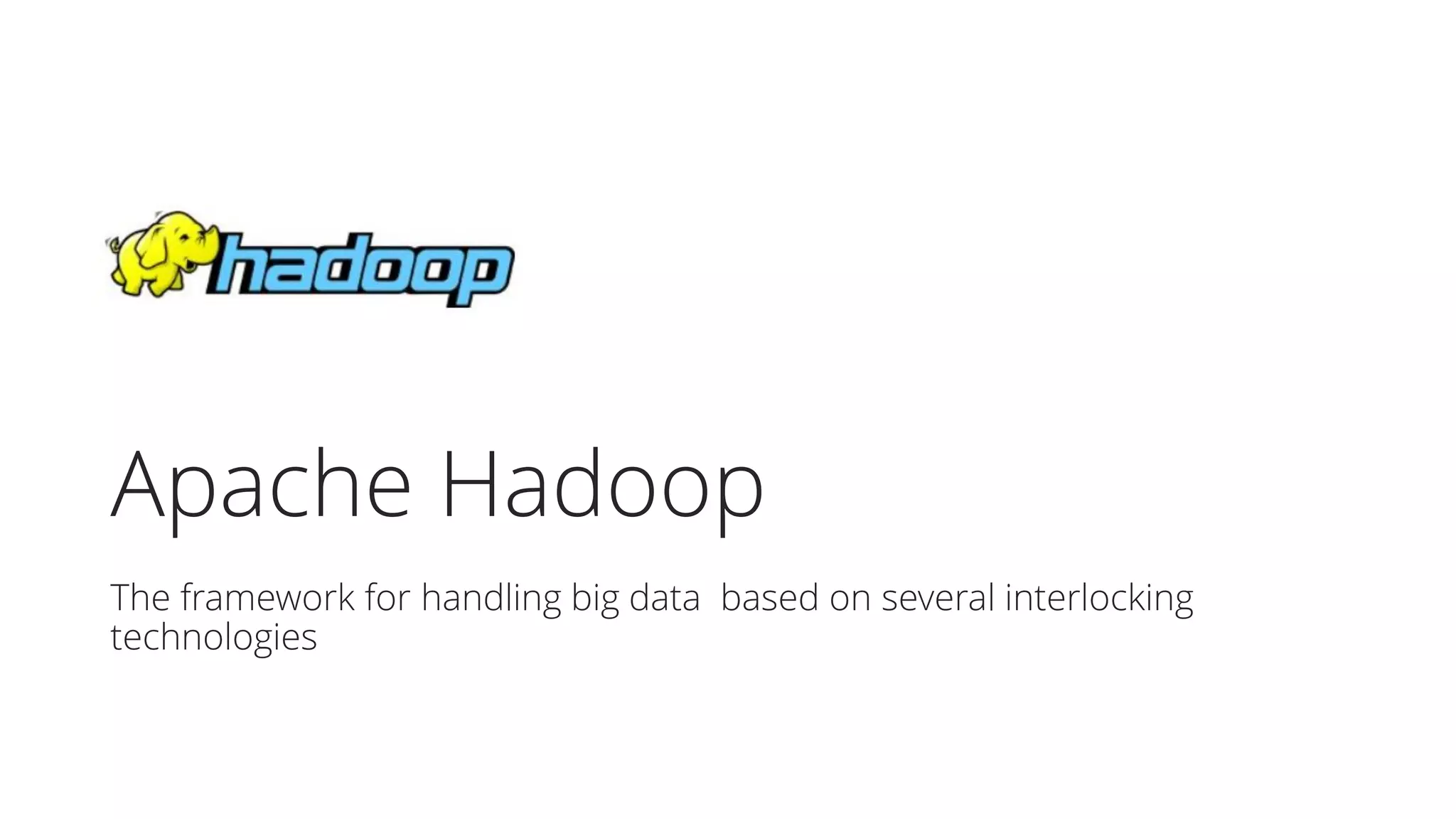 Apache Hadoop
The framework for handling big data based on several interlocking
technologies
 