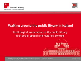 Walking aroundthepubliclibrary in Iceland,[object Object],Strollological examinationofthepubliclibrary in ist social, spatialandhistoricalcontext,[object Object]