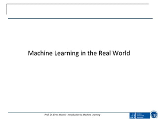 Machine Learning in the Real World
Prof. Dr. Eirini Ntoutsi - Introduction to Machine Learning
 