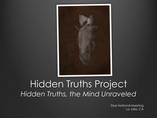 Hidden Truths Project
Hidden Truths, the Mind Unraveled
Eisai National Meeting
La Jolla, CA
 