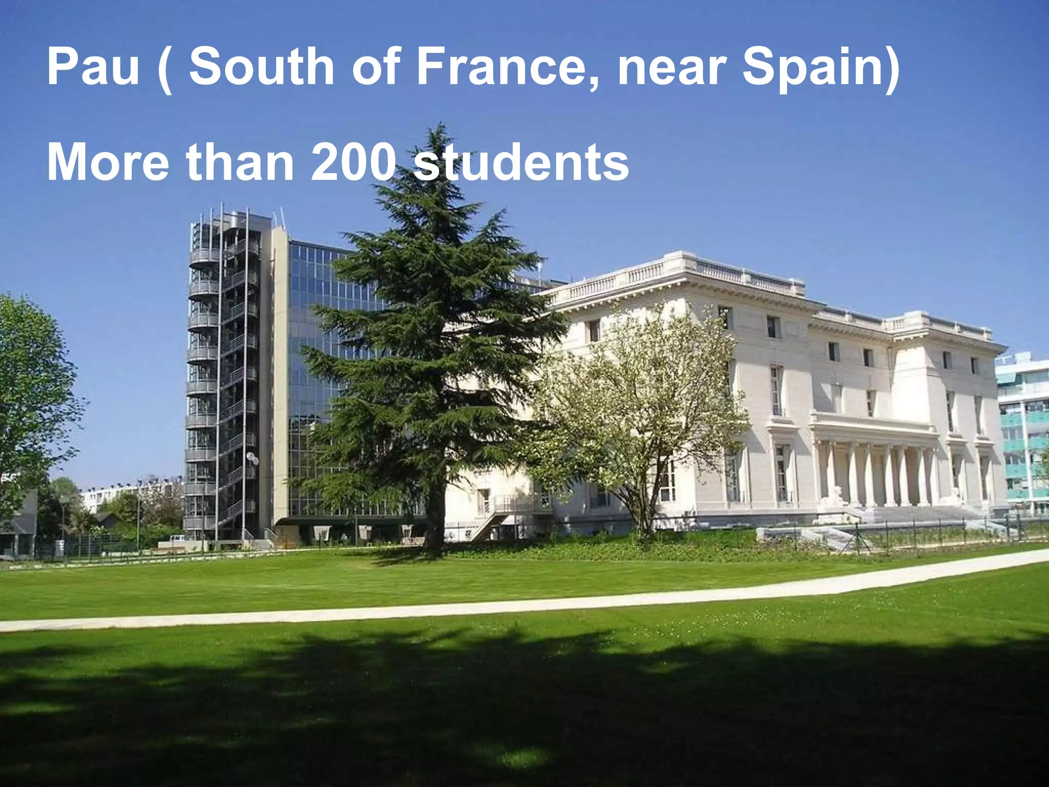 Pau ( South of France, near Spain) More than 200 students 