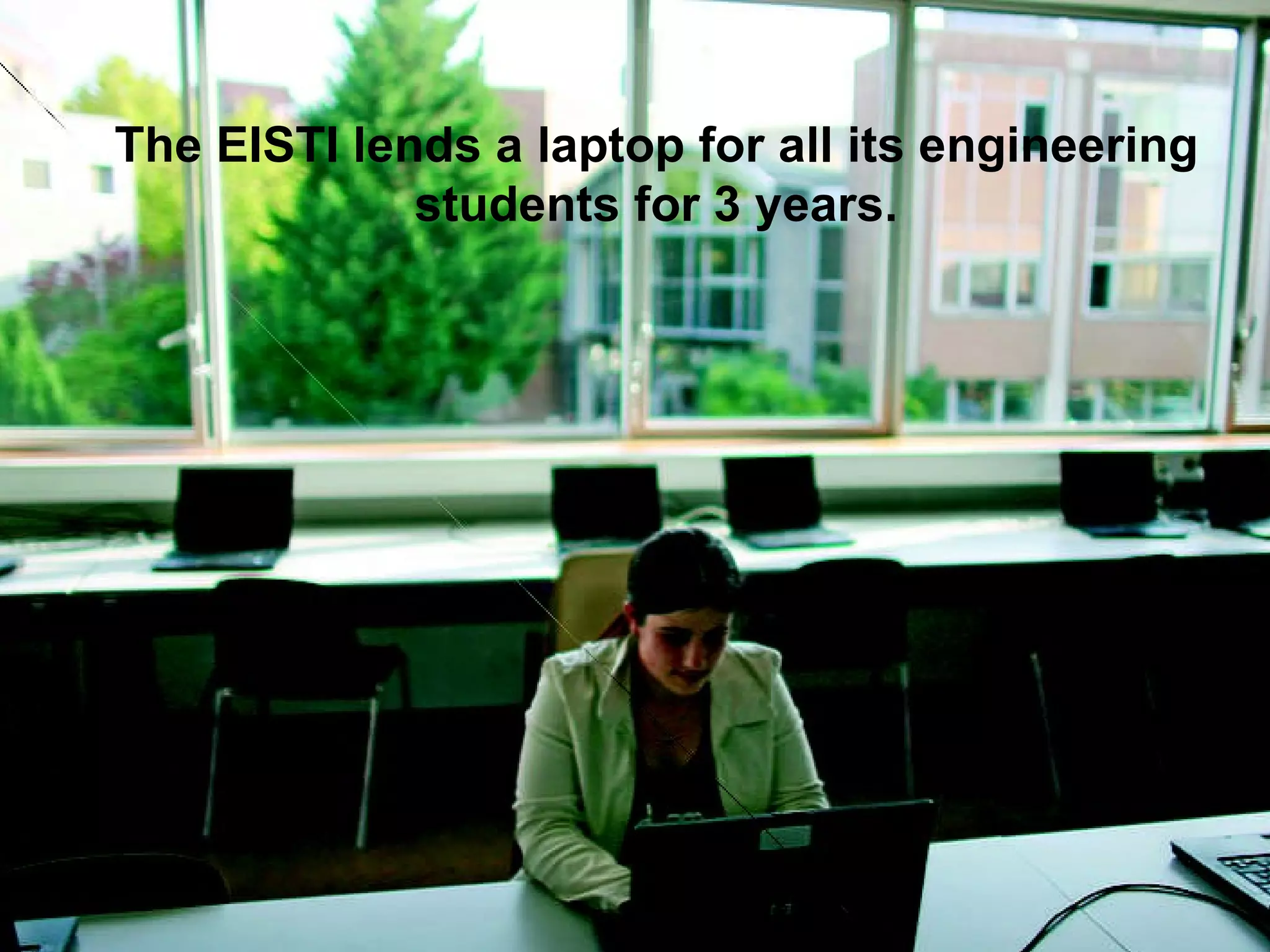 The EISTI lends a laptop for all its engineering students for 3 years. 