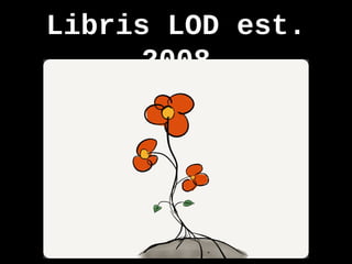 Libris LOD est. 2008
Tuesday, June 4, 13
We’ve had a Linked Open Data implementation for quite some time covering the whol...