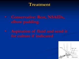 Treatment
• Conservative: Rest, NSAIDs,
elbow padding.
• Aspiration of fluid and send it
for culture if indicated
 