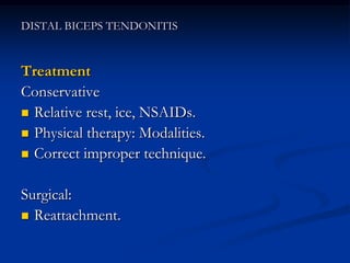 DISTAL BICEPS TENDONITIS
Treatment
Conservative
 Relative rest, ice, NSAIDs.
 Physical therapy: Modalities.
 Correct improper technique.
Surgical:
 Reattachment.
 