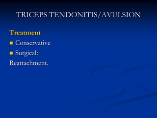 TRICEPS TENDONITIS/AVULSION
Treatment
 Conservative
 Surgical:
Reattachment.
 