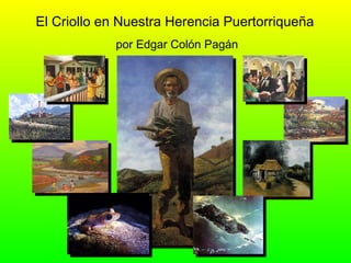 El Criollo en Nuestra Herencia Puertorriqueña   por Edgar Colón Pagán 