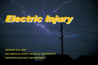 Electric Injury
ZHADAN S.A. PhD
BELARUSIAN STATE MEDICAL UNIVERSITY
PATHOPHYSIOLOGY DEPARTMENT
 