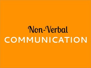 Non-Verbal
COMMUNICATION
 