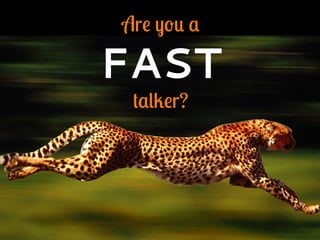 Are you a
FAST
talker?
 
