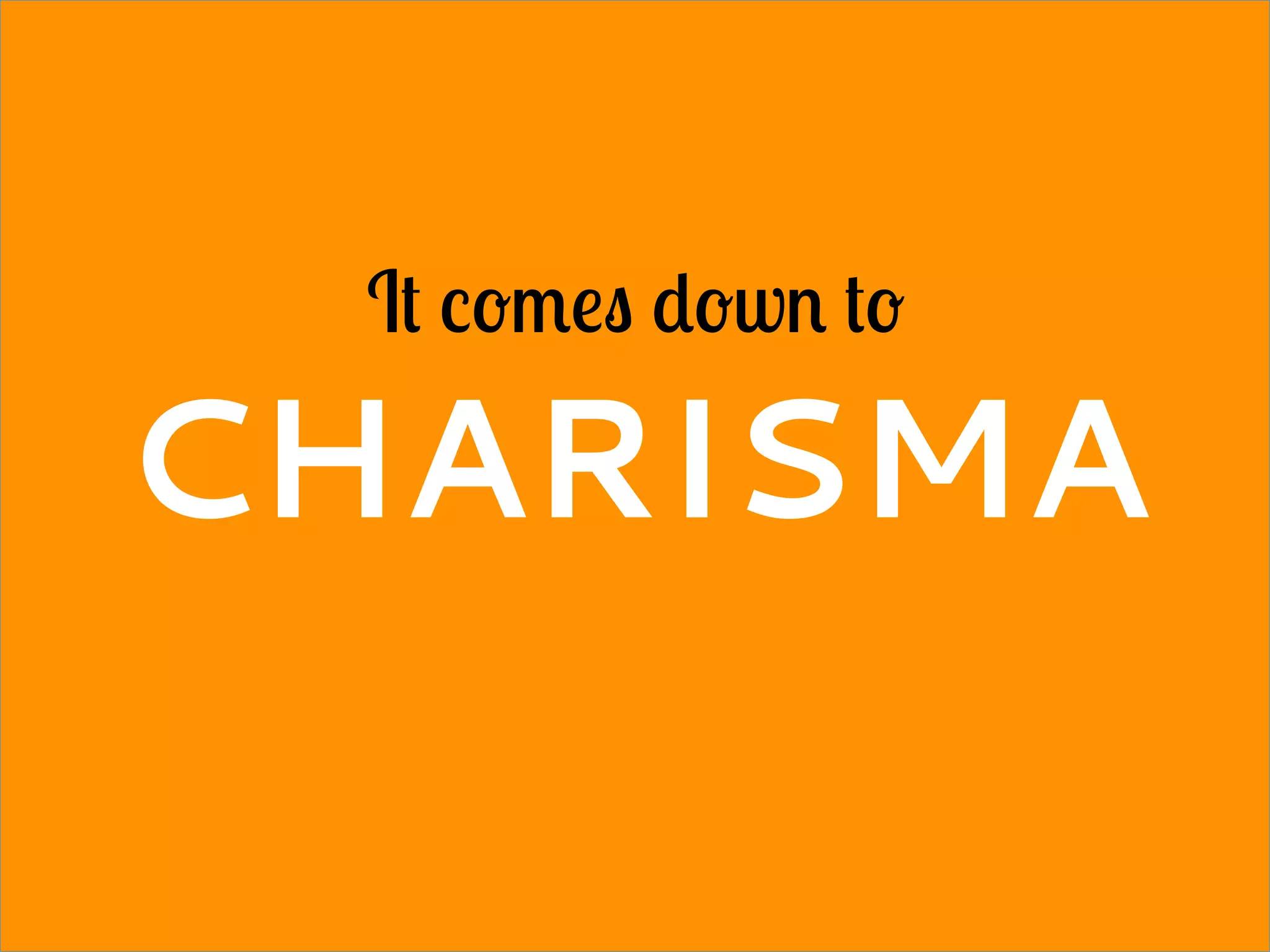 It comes down to
CHARISMA
 