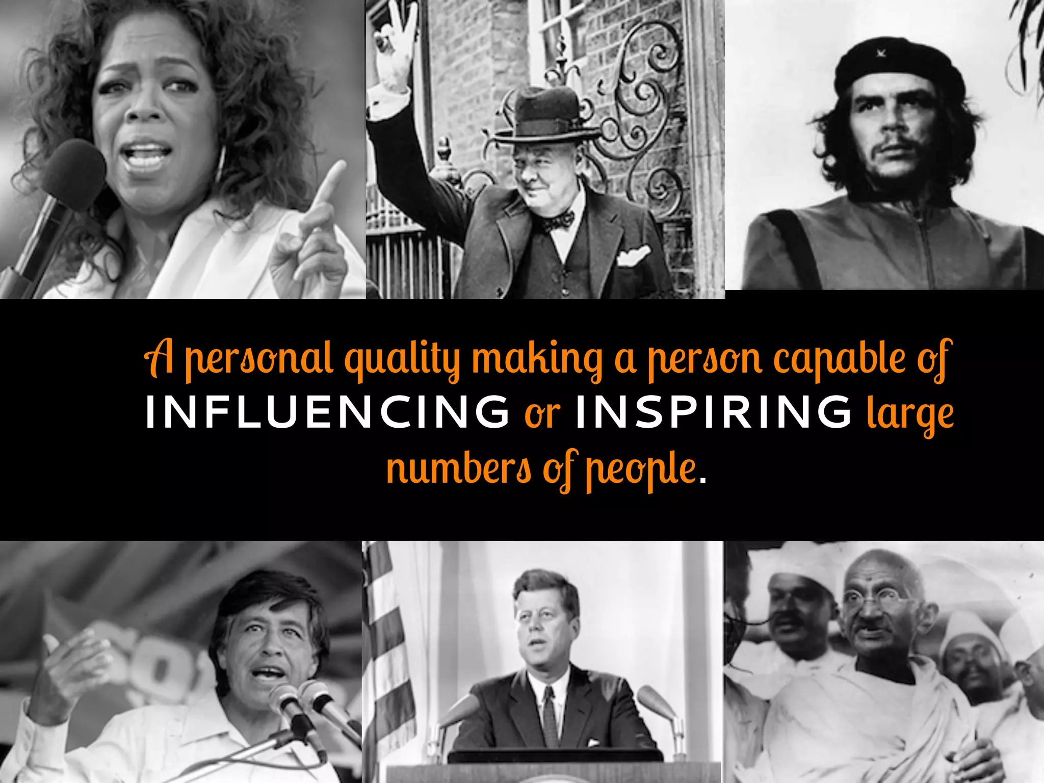 A personal quality making a person capable of
INFLUENCING or INSPIRING large
numbers of people.
 