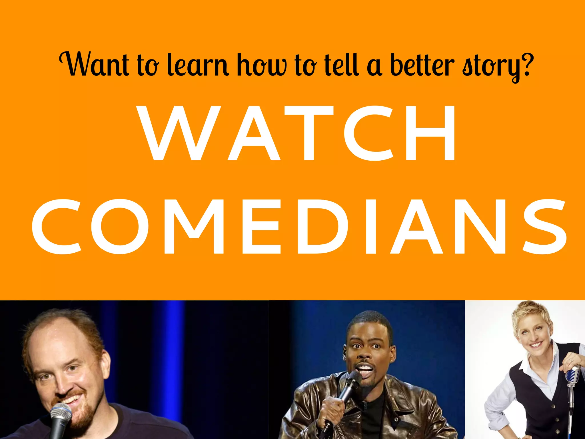 Want to learn how to tell a better story?
WATCH
COMEDIANS
 