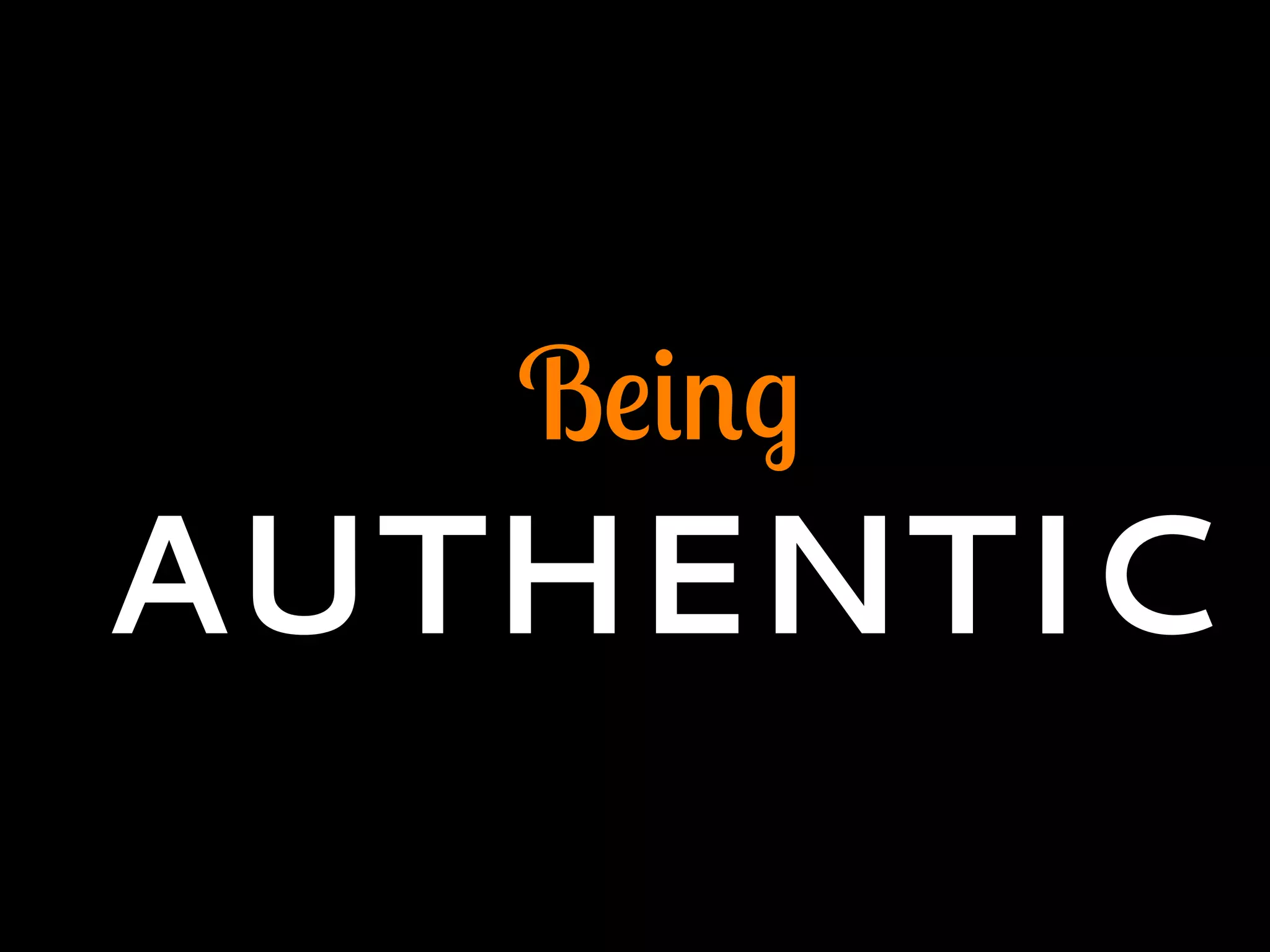 Being
AUTHENTIC
 