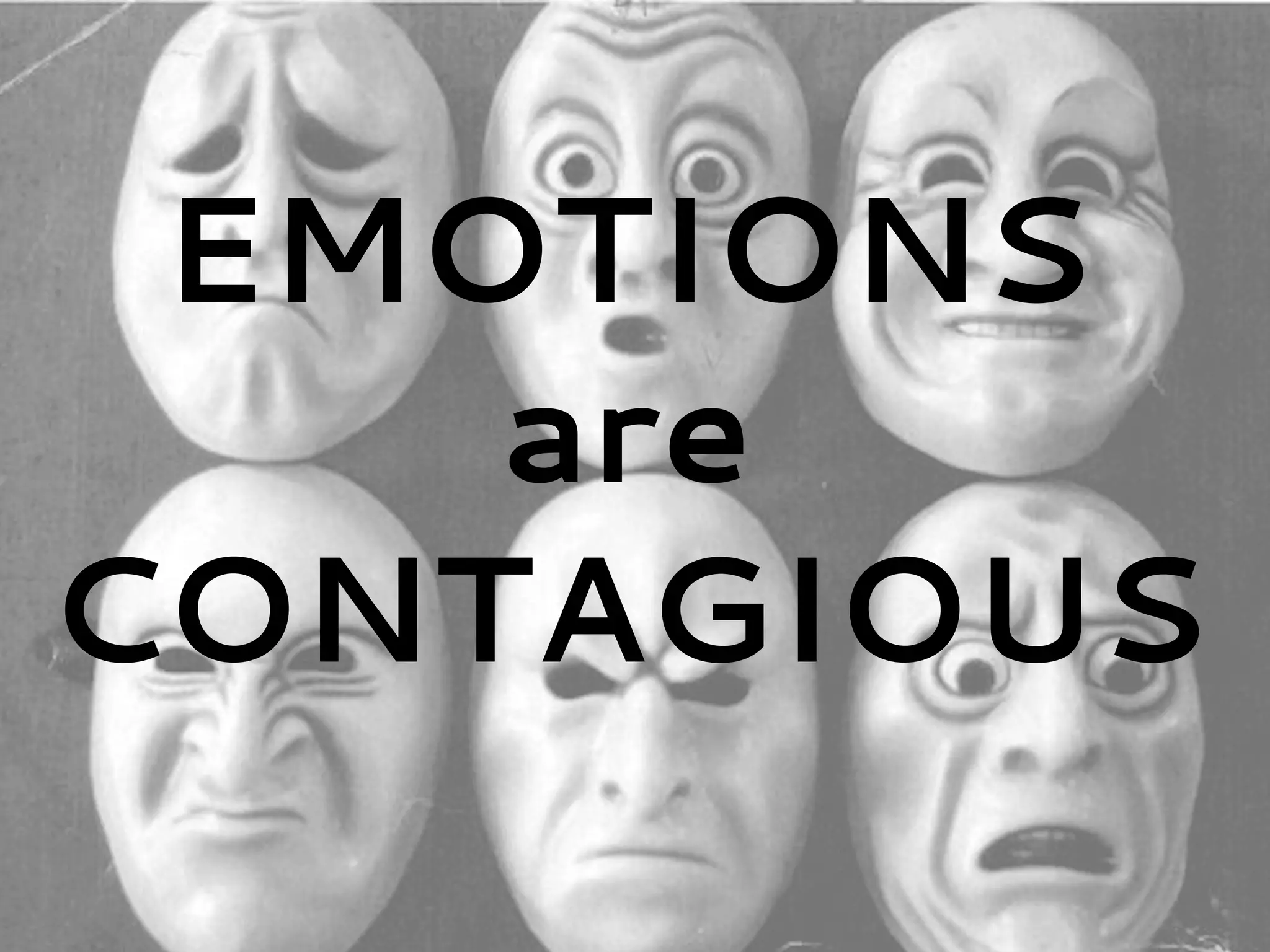 EMOTIONS
are
CONTAGIOUS
 