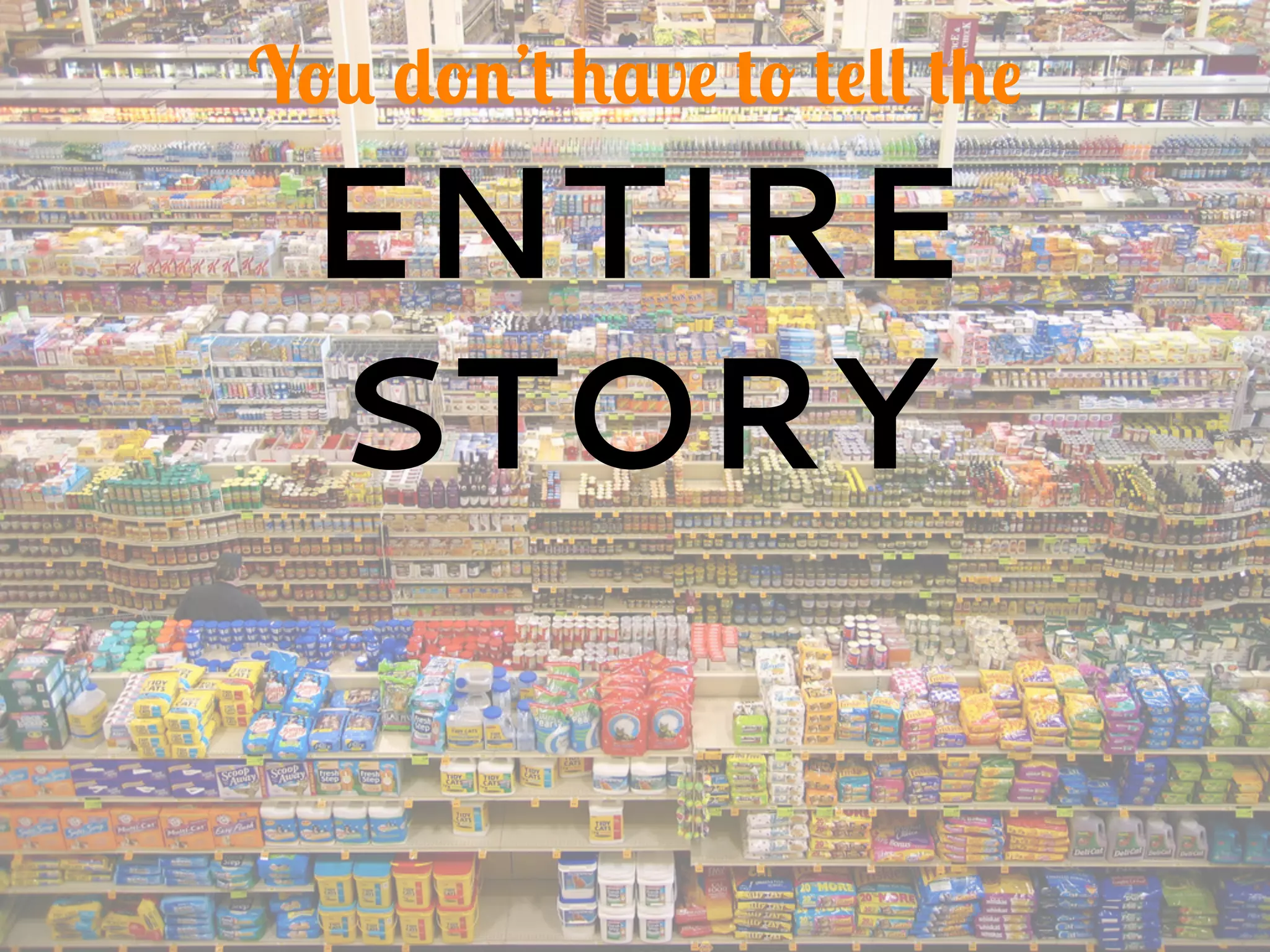 You don’t have to tell the
ENTIRE
STORY
 