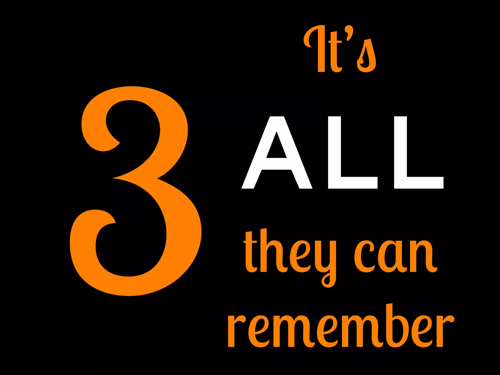 3
It’s
ALL
they can
remember
 